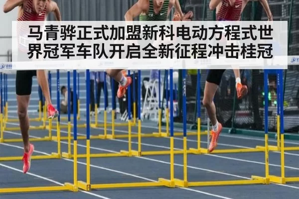 马青骅正式加盟新科电动方程式世界冠军车队开启全新征程冲击桂冠